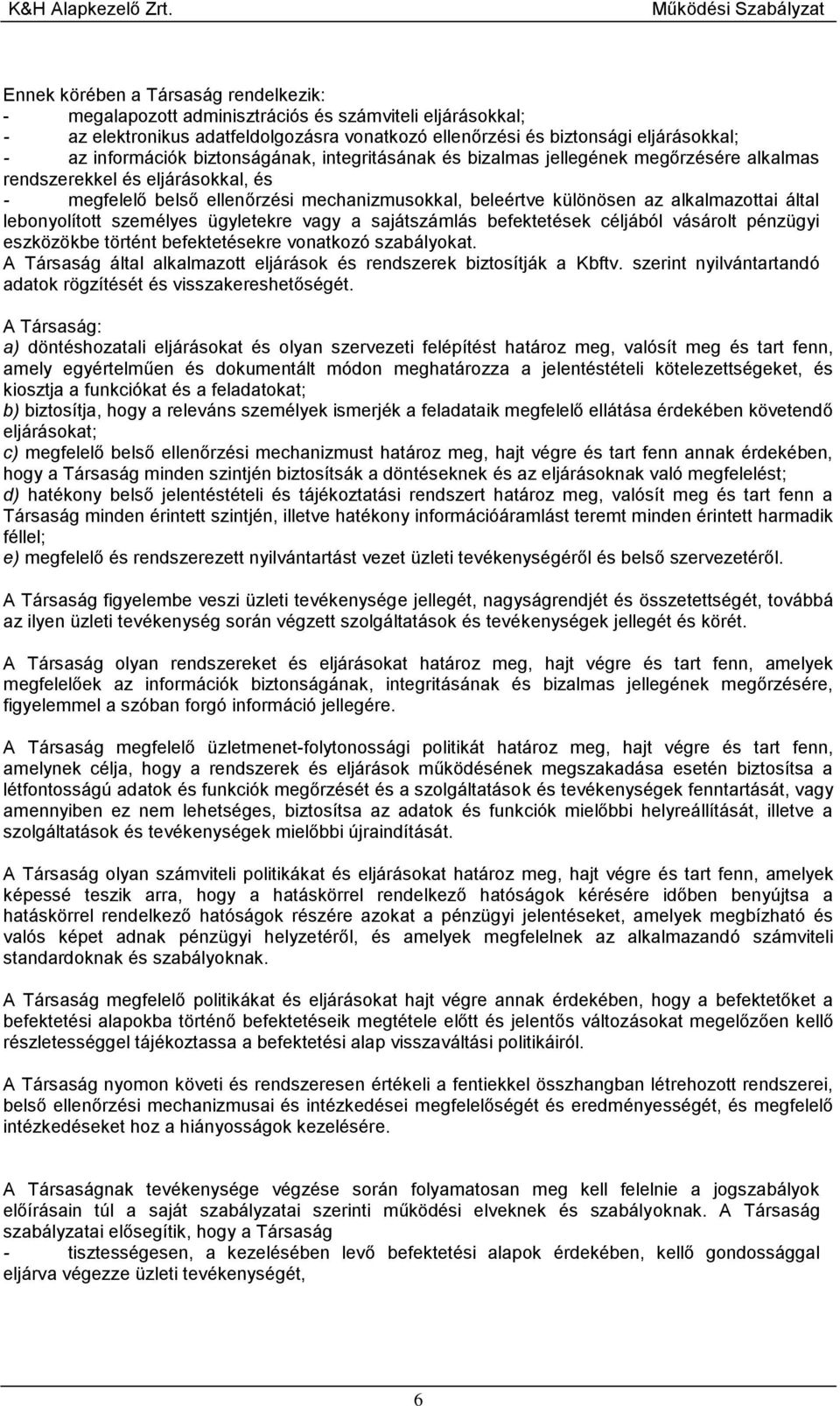 lebonyolított személyes ügyletekre vagy a sajátszámlás befektetések céljából vásárolt pénzügyi eszközökbe történt befektetésekre vonatkozó szabályokat.