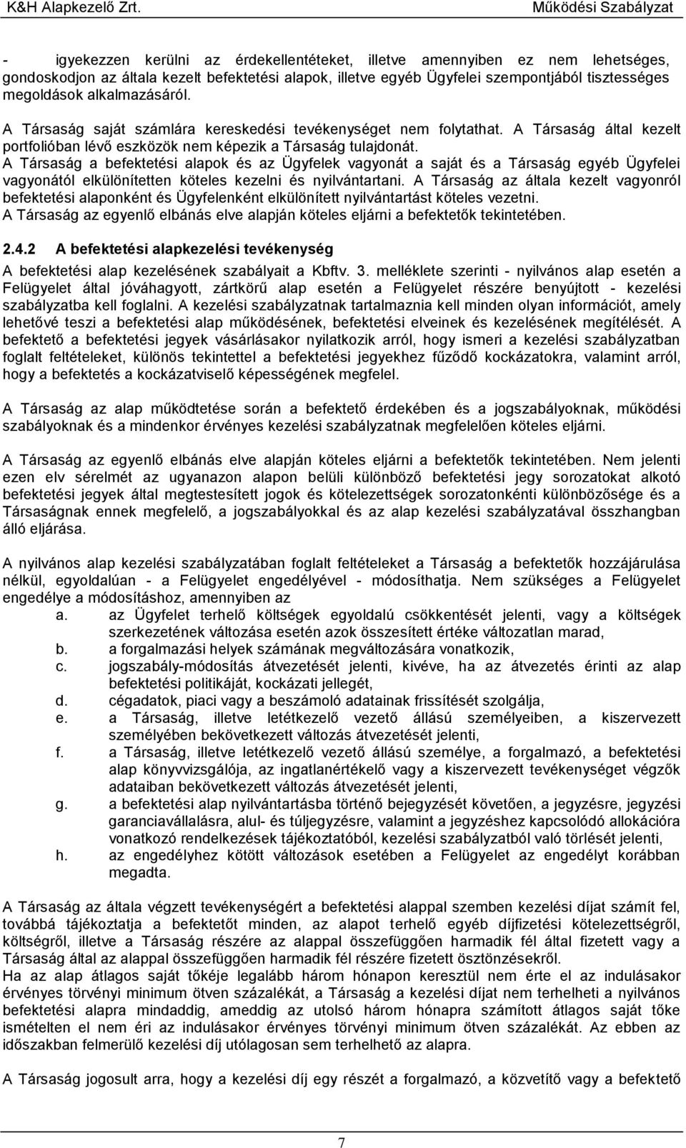 A Társaság a befektetési alapok és az Ügyfelek vagyonát a saját és a Társaság egyéb Ügyfelei vagyonától elkülönítetten köteles kezelni és nyilvántartani.
