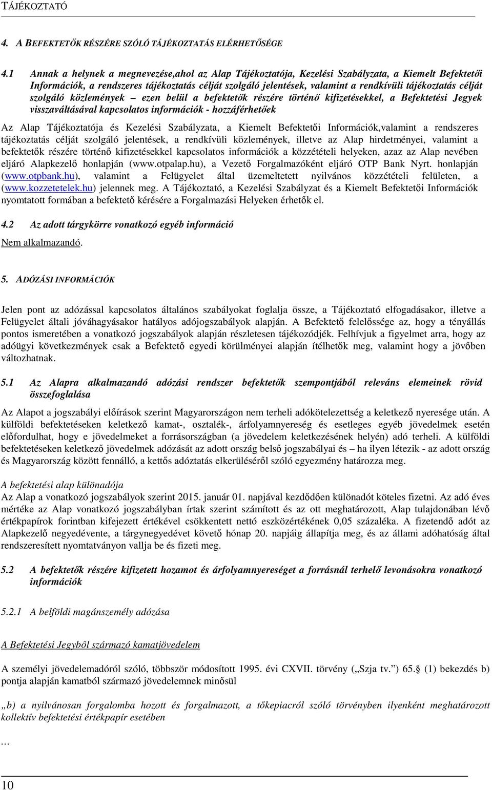 tájékoztatás célját szolgáló közlemények ezen belül a befektetők részére történő kifizetésekkel, a Befektetési Jegyek visszaváltásával kapcsolatos információk - hozzáférhetőek Az Alap Tájékoztatója