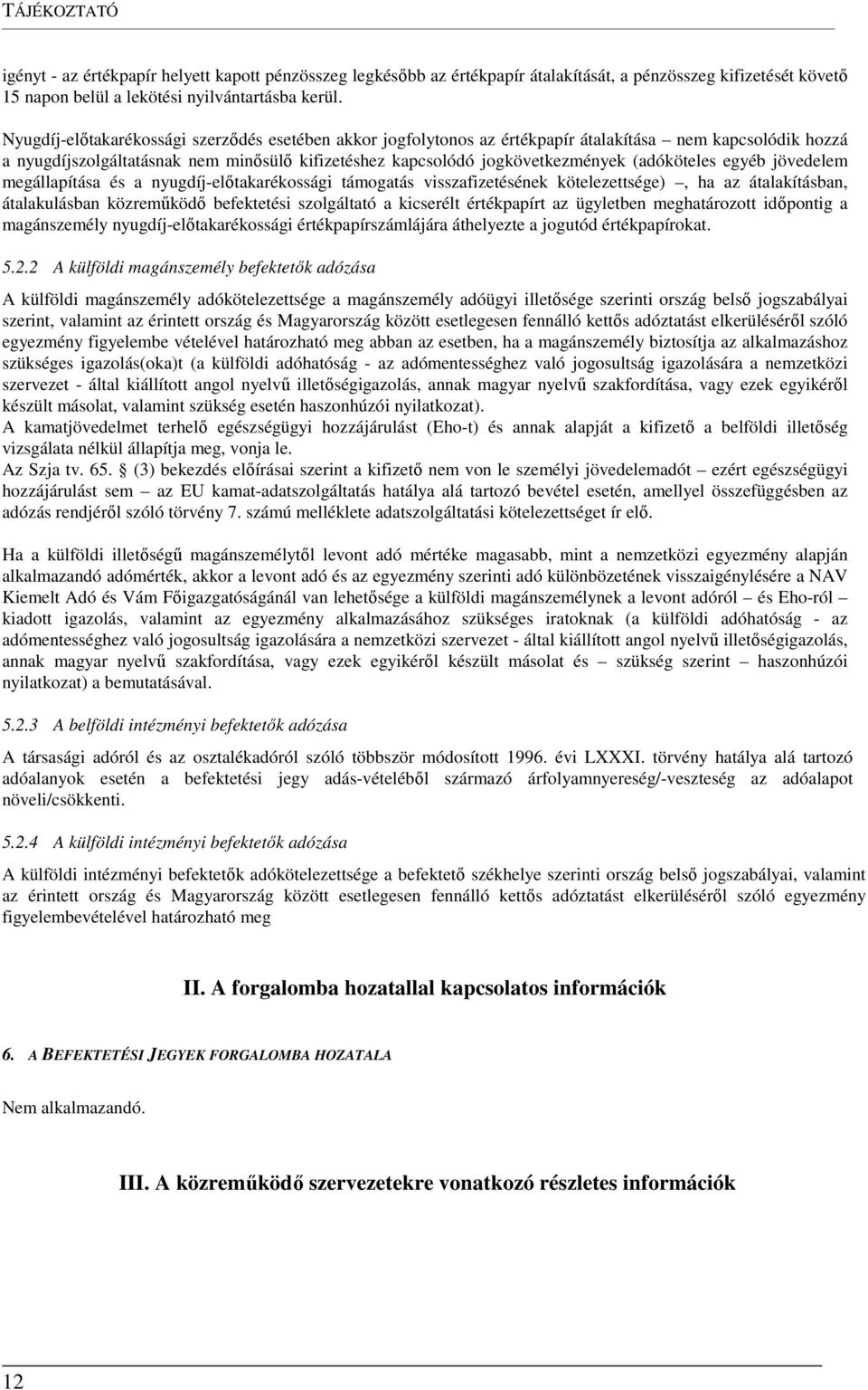 (adóköteles egyéb jövedelem megállapítása és a nyugdíj-előtakarékossági támogatás visszafizetésének kötelezettsége), ha az átalakításban, átalakulásban közreműködő befektetési szolgáltató a kicserélt