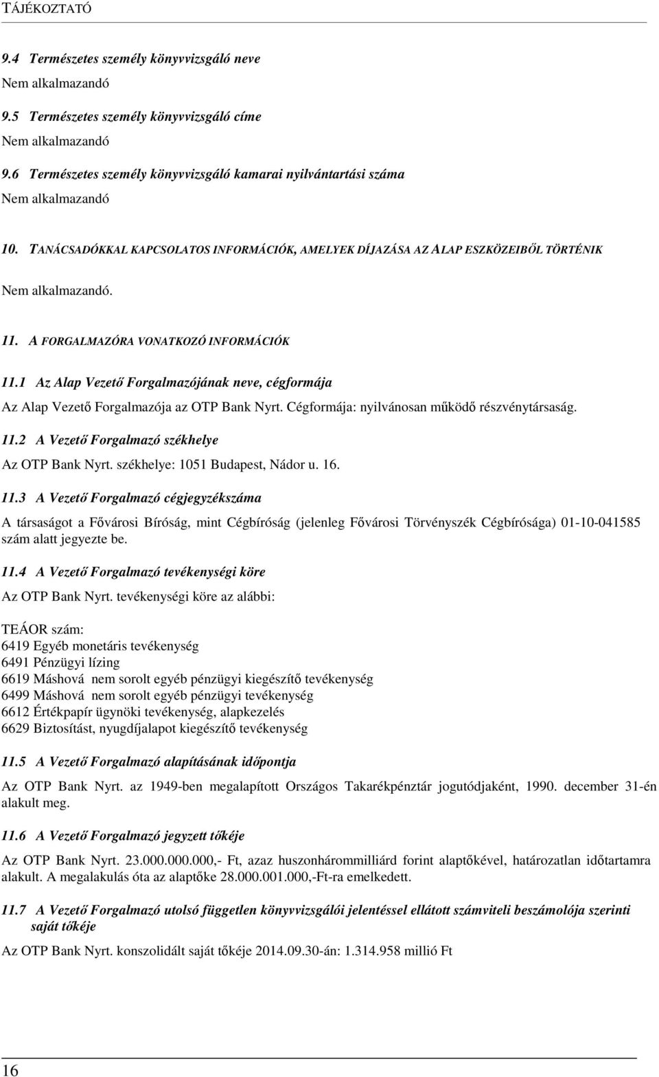 A FORGALMAZÓRA VONATKOZÓ INFORMÁCIÓK 11.1 Az Alap Vezető Forgalmazójának neve, cégformája Az Alap Vezető Forgalmazója az OTP Bank Nyrt. Cégformája: nyilvánosan működő részvénytársaság. 11.2 A Vezető Forgalmazó székhelye Az OTP Bank Nyrt.