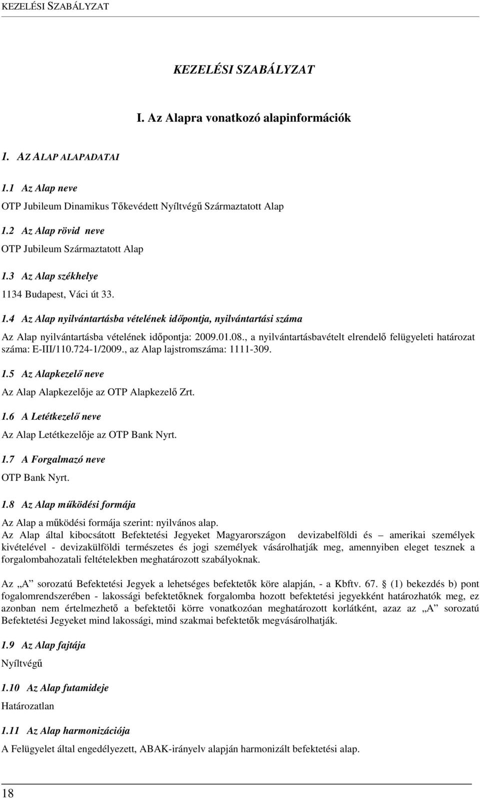 01.08., a nyilvántartásbavételt elrendelő felügyeleti határozat száma: E-III/110.724-1/2009., az Alap lajstromszáma: 1111-309. 1.5 Az Alapkezelő neve Az Alap Alapkezelője az OTP Alapkezelő Zrt. 1.6 A Letétkezelő neve Az Alap Letétkezelője az OTP Bank Nyrt.