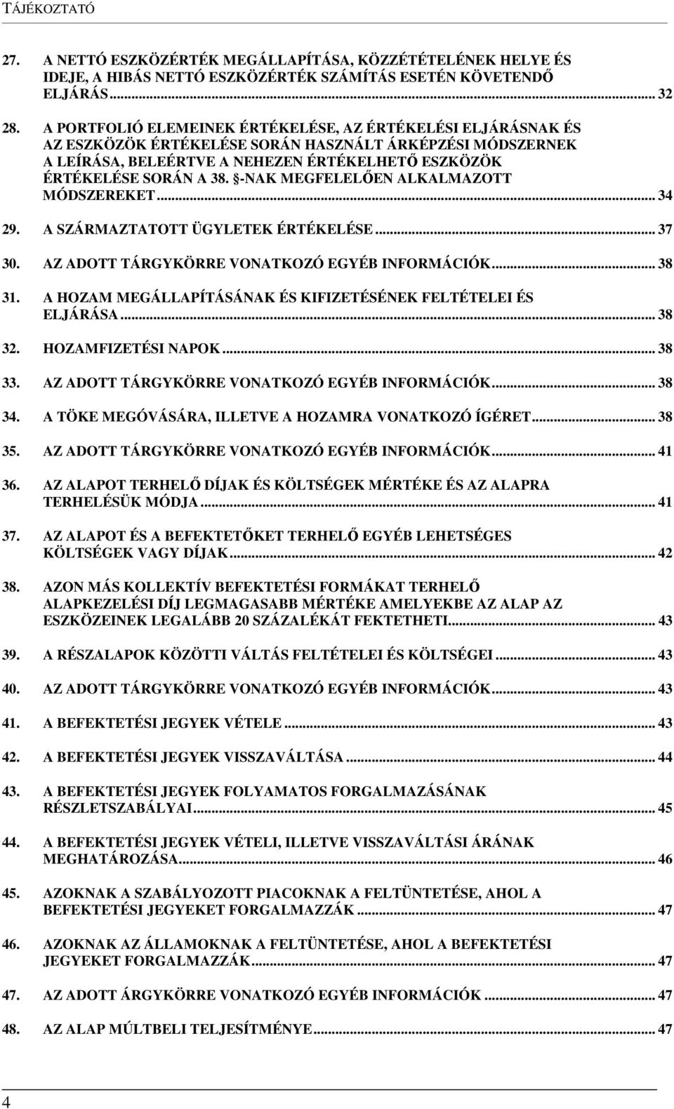 -NAK MEGFELELŐEN ALKALMAZOTT MÓDSZEREKET... 34 29. A SZÁRMAZTATOTT ÜGYLETEK ÉRTÉKELÉSE... 37 30. AZ ADOTT TÁRGYKÖRRE VONATKOZÓ EGYÉB INFORMÁCIÓK... 38 31.