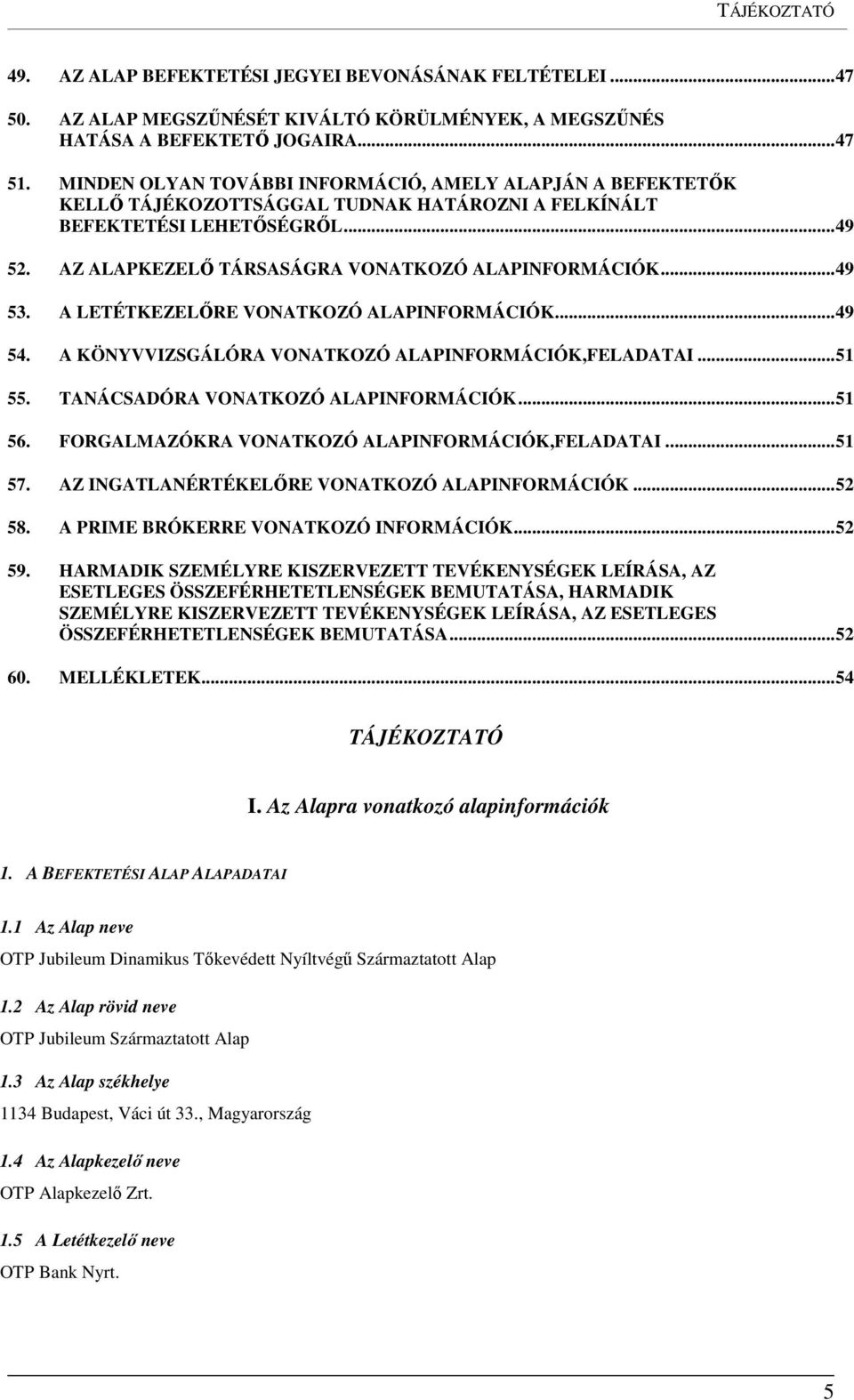 .. 49 53. A LETÉTKEZELŐRE VONATKOZÓ ALAPINFORMÁCIÓK... 49 54. A KÖNYVVIZSGÁLÓRA VONATKOZÓ ALAPINFORMÁCIÓK,FELADATAI... 51 55. TANÁCSADÓRA VONATKOZÓ ALAPINFORMÁCIÓK... 51 56.