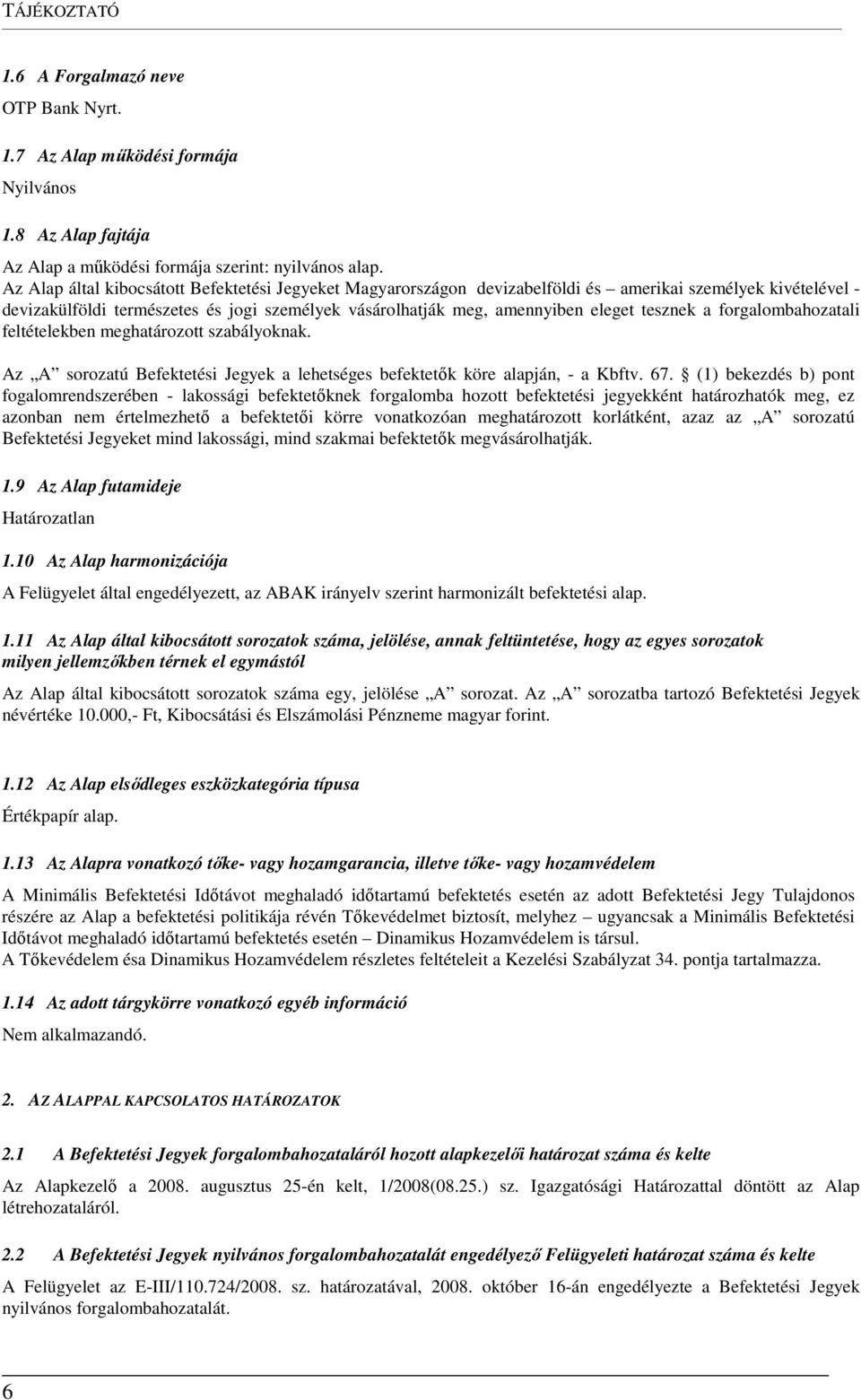 tesznek a forgalombahozatali feltételekben meghatározott szabályoknak. Az A sorozatú Befektetési Jegyek a lehetséges befektetők köre alapján, - a Kbftv. 67.