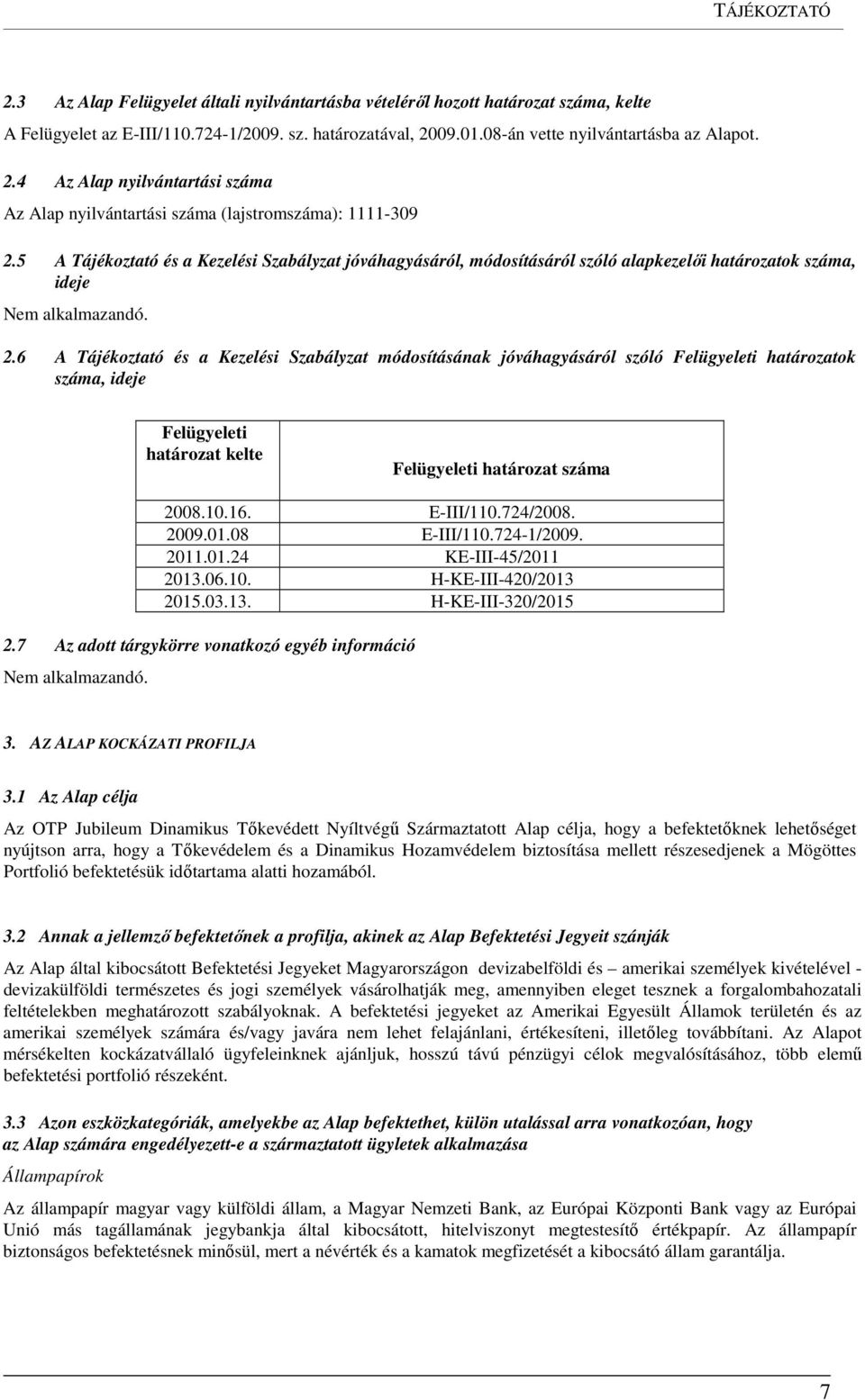 5 A Tájékoztató és a Kezelési Szabályzat jóváhagyásáról, módosításáról szóló alapkezelői határozatok száma, ideje Nem alkalmazandó. 2.