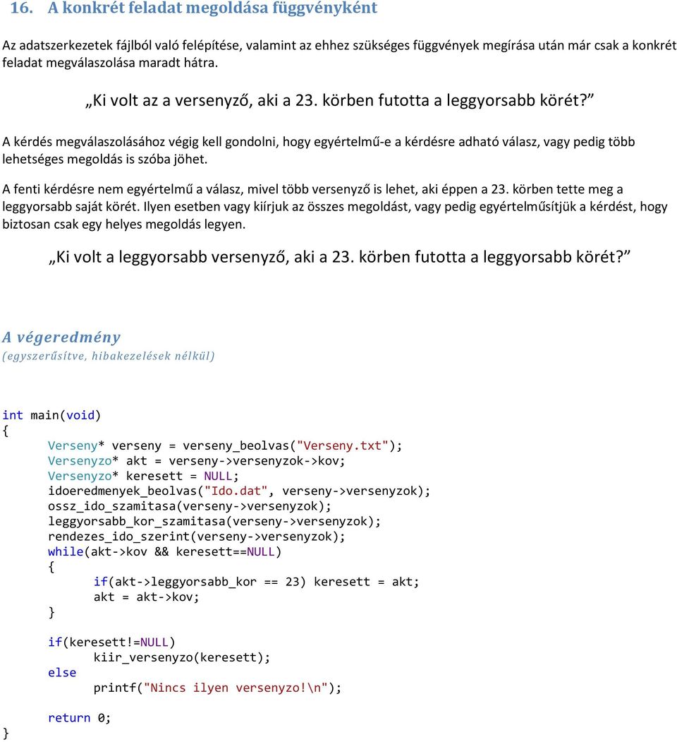 A kérdés megválaszolásához végig kell gondolni, hogy egyértelmű-e a kérdésre adható válasz, vagy pedig több lehetséges megoldás is szóba jöhet.