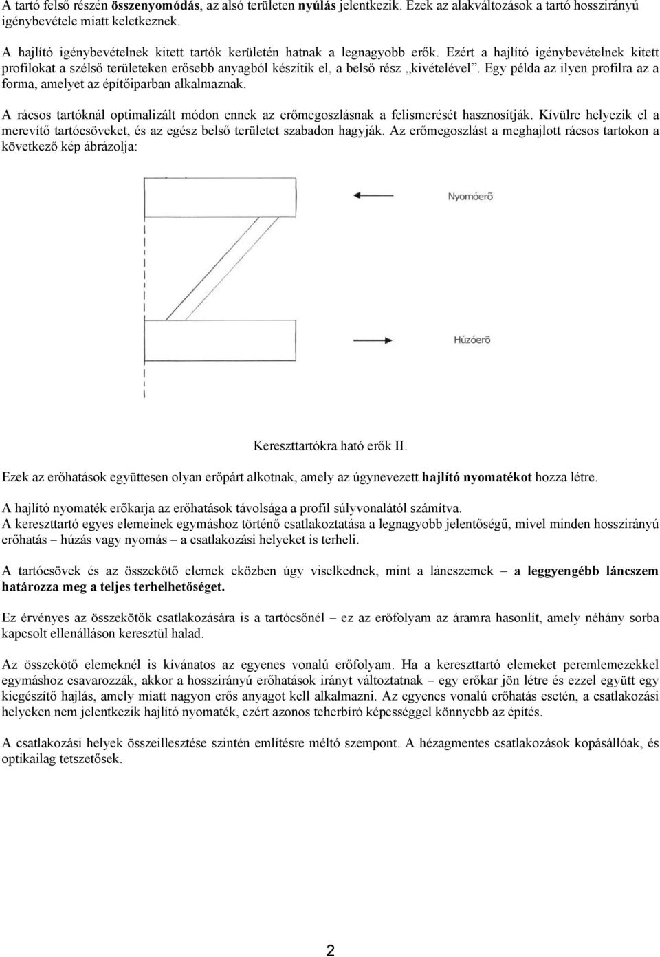 Ezért a hajlító igénybevételnek kitett profilokat a szélső területeken erősebb anyagból készítik el, a belső rész kivételével.