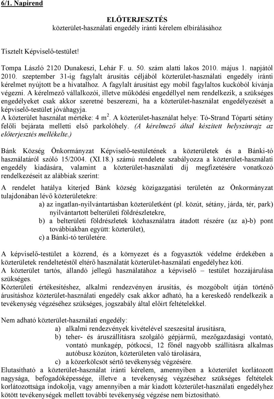 A kérelmező vállalkozói, illetve működési engedéllyel nem rendelkezik, a szükséges engedélyeket csak akkor szeretné beszerezni, ha a közterület-használat engedélyezését a képviselő-testület