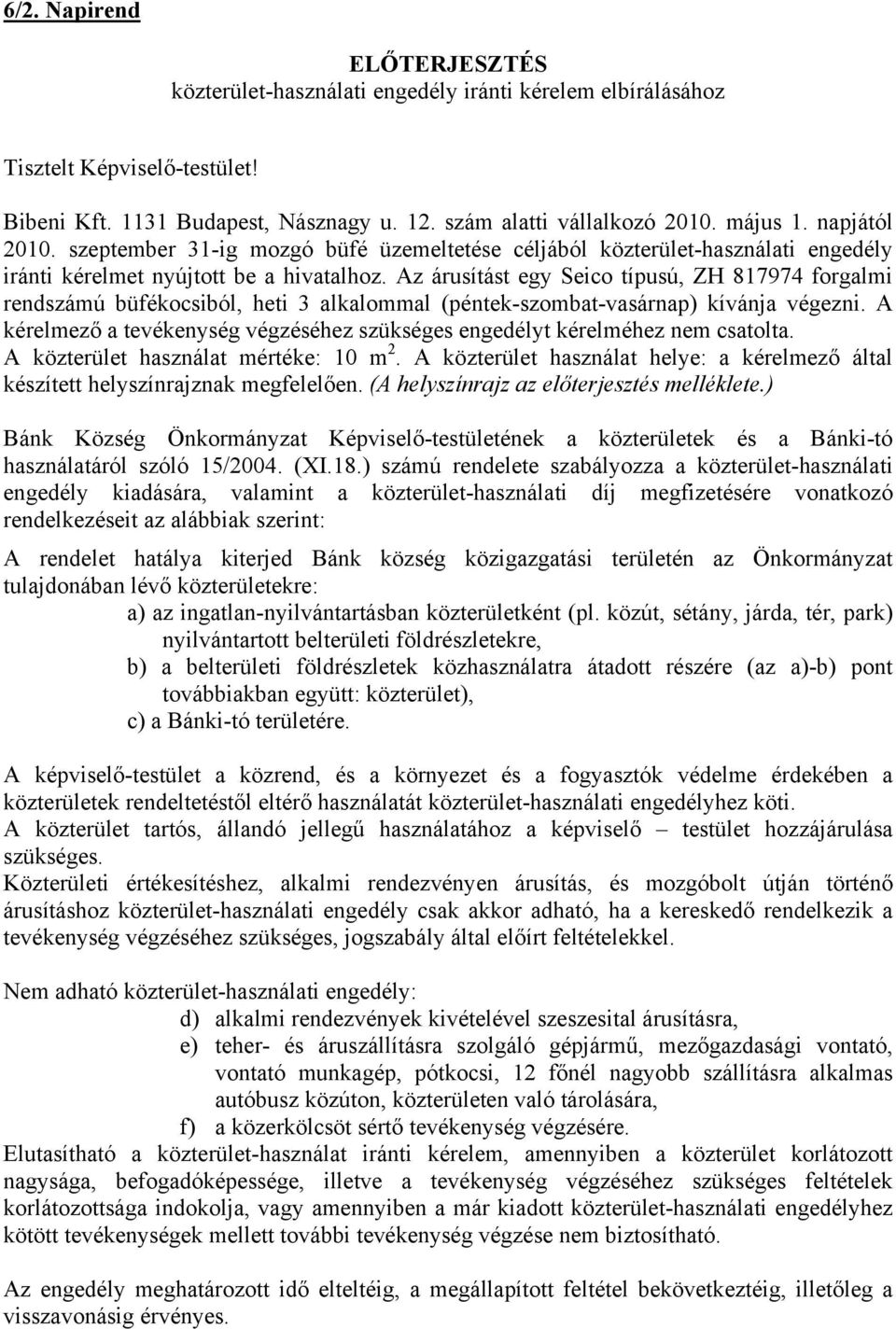 Az árusítást egy Seico típusú, ZH 817974 forgalmi rendszámú büfékocsiból, heti 3 alkalommal (péntek-szombat-vasárnap) kívánja végezni.