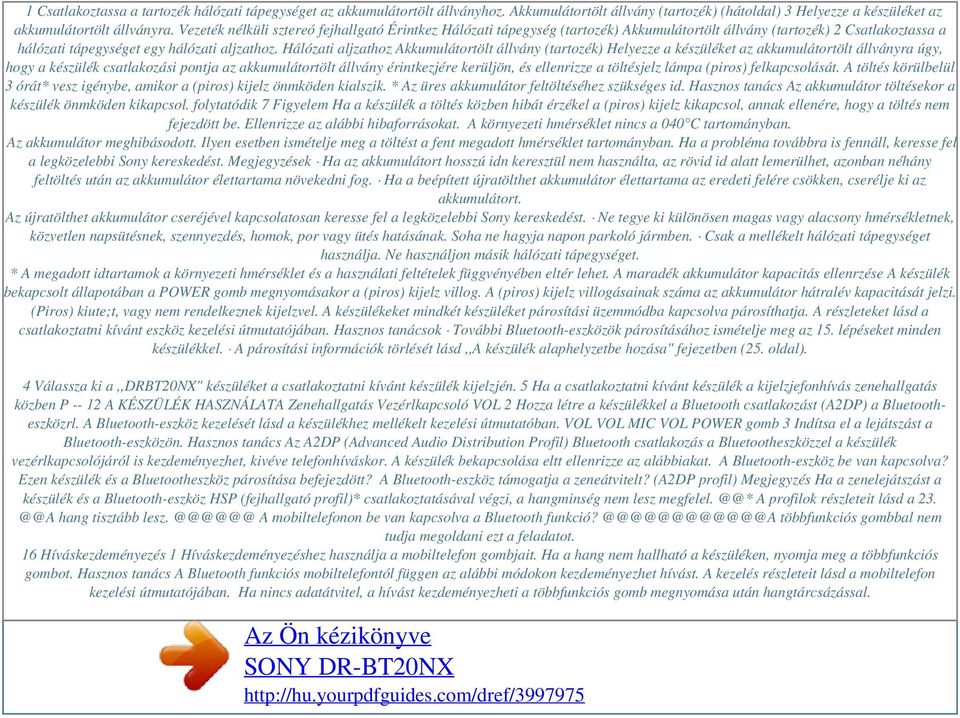 Hálózati aljzathoz Akkumulátortölt állvány (tartozék) Helyezze a készüléket az akkumulátortölt állványra úgy, hogy a készülék csatlakozási pontja az akkumulátortölt állvány érintkezjére kerüljön, és