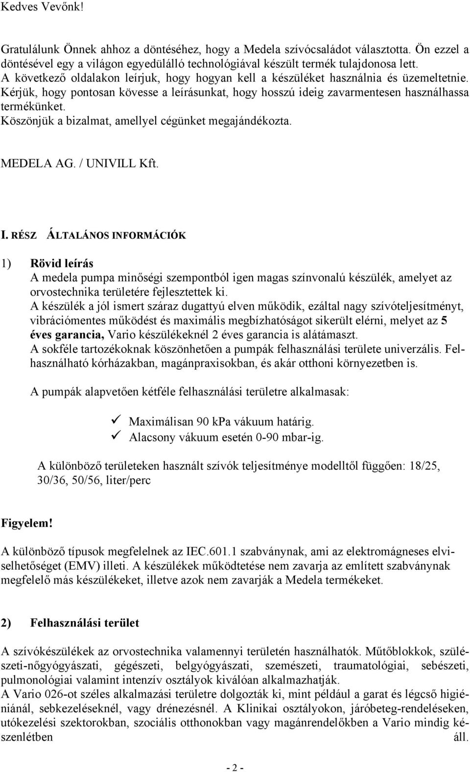 Köszönjük a bizalmat, amellyel cégünket megajándékozta. MEDELA AG. / UNIVILL Kft. I.