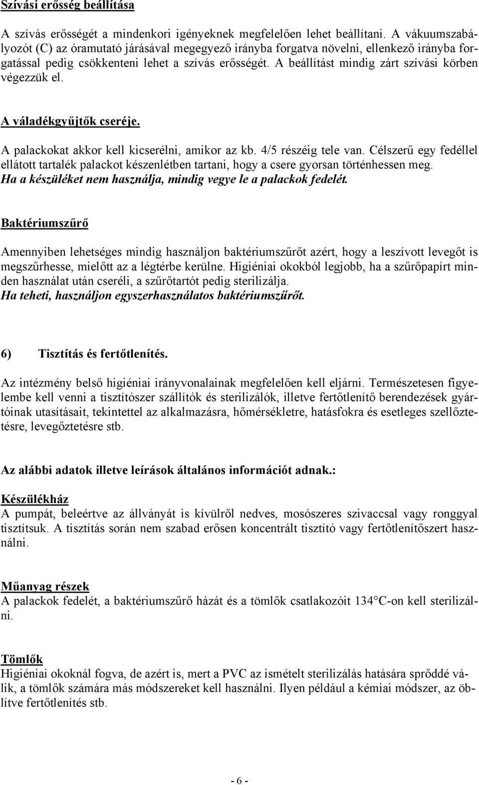 A beállítást mindig zárt szívási körben végezzük el. UA váladékgyűjtők cseréje. A palackokat akkor kell kicserélni, amikor az kb. 4/5 részéig tele van.