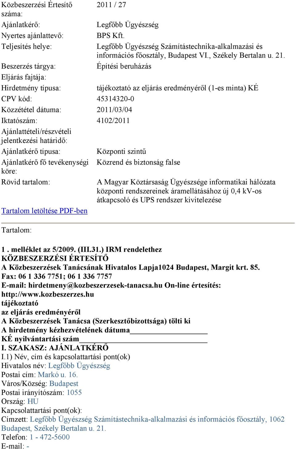 Építési beruházás tájékoztató az eljárás eredményéről (1-es minta) KÉ CPV kód: 45314320-0 Közzététel dátuma: 2011/03/04 Iktatószám: 4102/2011 Ajánlattételi/részvételi jelentkezési határidő: