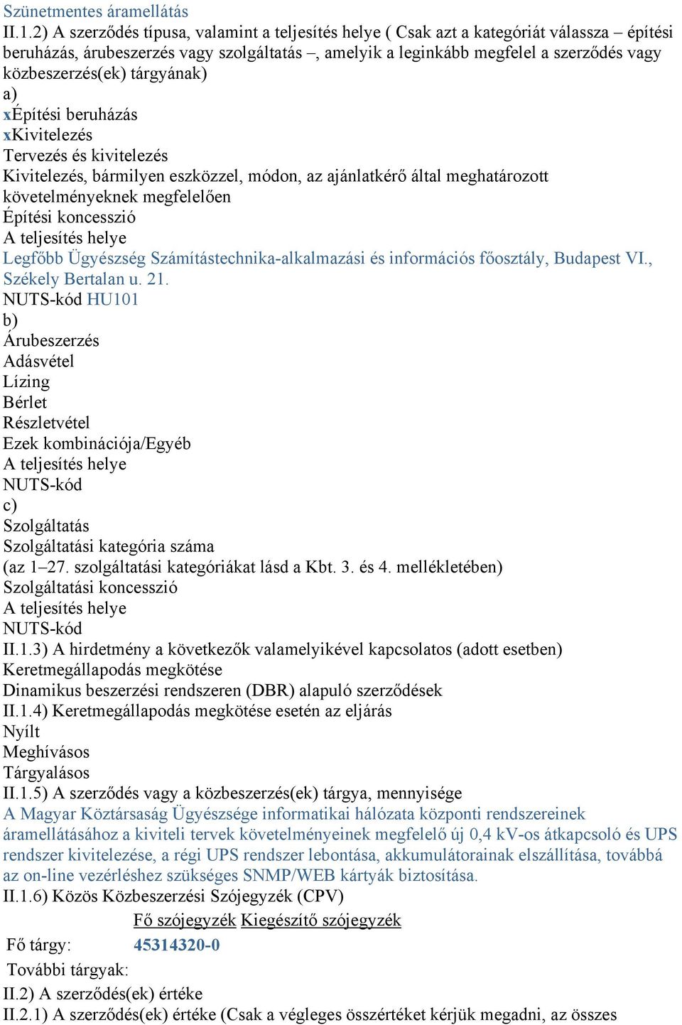 tárgyának) a) xépítési beruházás xkivitelezés Tervezés és kivitelezés Kivitelezés, bármilyen eszközzel, módon, az ajánlatkérő által meghatározott követelményeknek megfelelően Építési koncesszió A