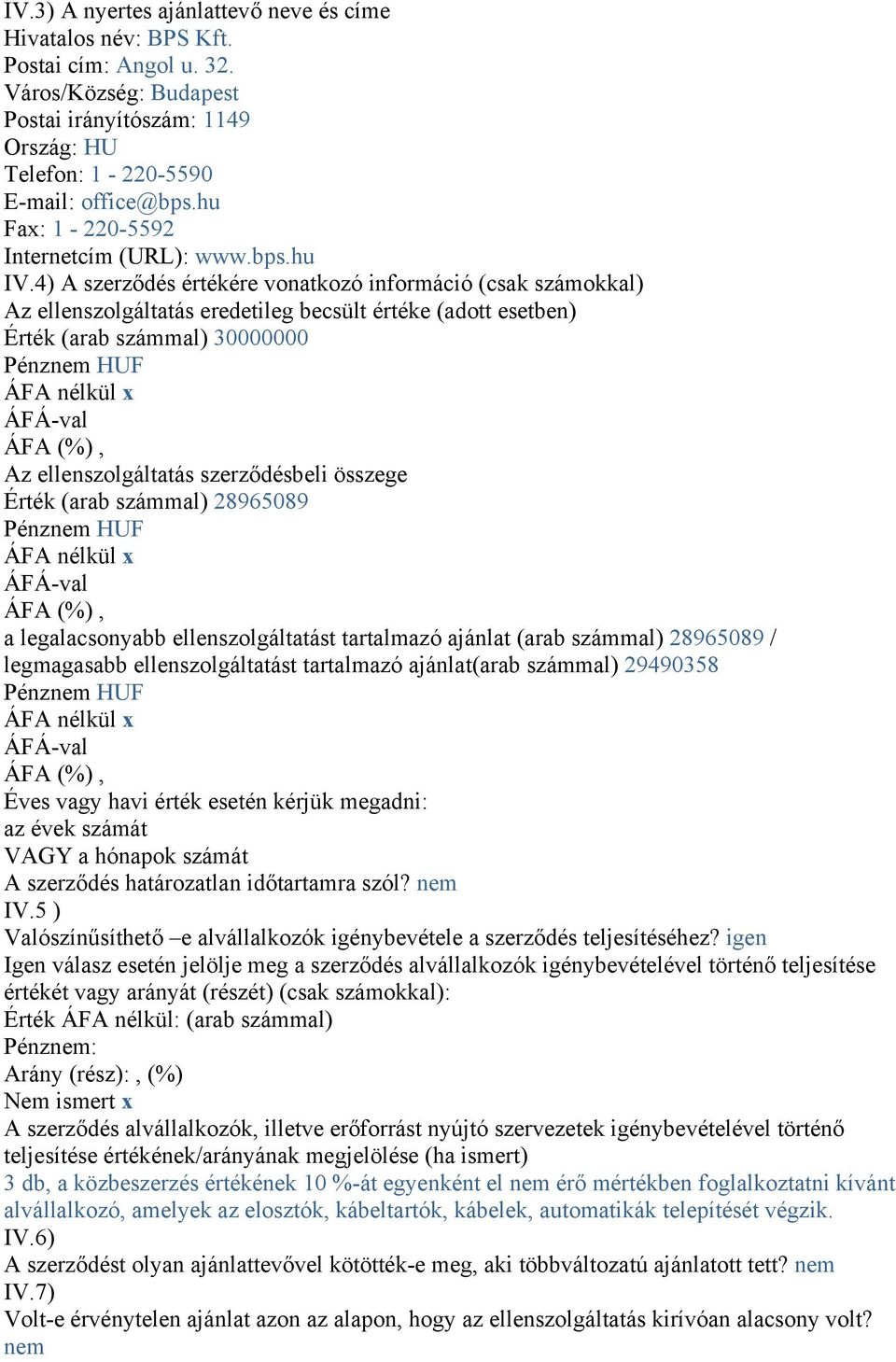 4) A szerződés értékére vonatkozó információ (csak számokkal) Az ellenszolgáltatás eredetileg becsült értéke (adott esetben) Érték (arab számmal) 30000000 Az ellenszolgáltatás szerződésbeli összege