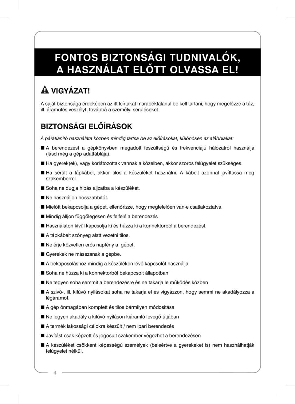BIZTONSÁGI ELŐÍRÁSOK A párátlanító használata közben mindig tartsa be az el írásokat, különösen az alábbiakat: A berendezést a gépkönyvben megadott feszültség és frekvenciájú hálózatról használja