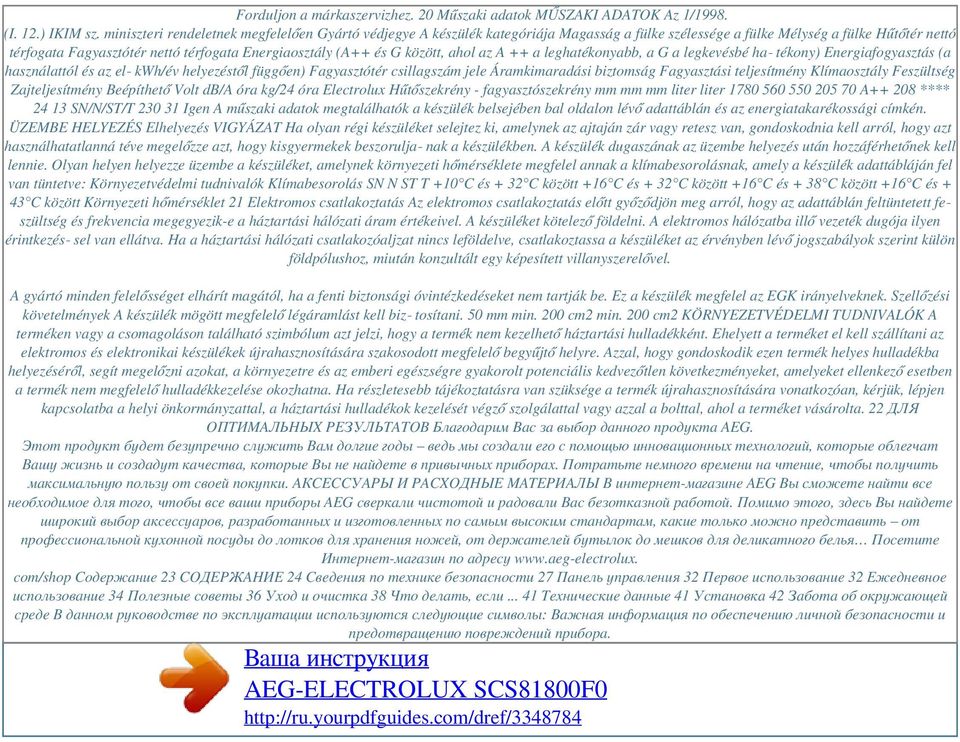 és G között, ahol az A ++ a leghatékonyabb, a G a legkevésbé ha tékony) Energiafogyasztás (a használattól és az el kwh/év helyezéstől függően) Fagyasztótér csillagszám jele Áramkimaradási biztomság