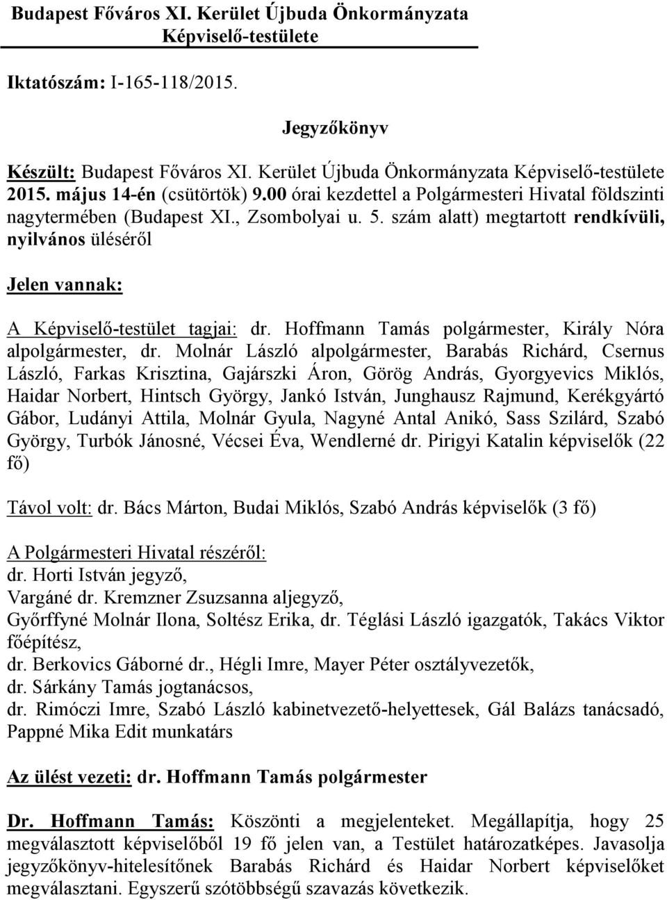 Molnár László alpolgármester, Barabás Richárd, Csernus László, Farkas Krisztina, Gajárszki Áron, Görög András, Gyorgyevics Miklós, Haidar Norbert, Hintsch György, Jankó István, Junghausz Rajmund,