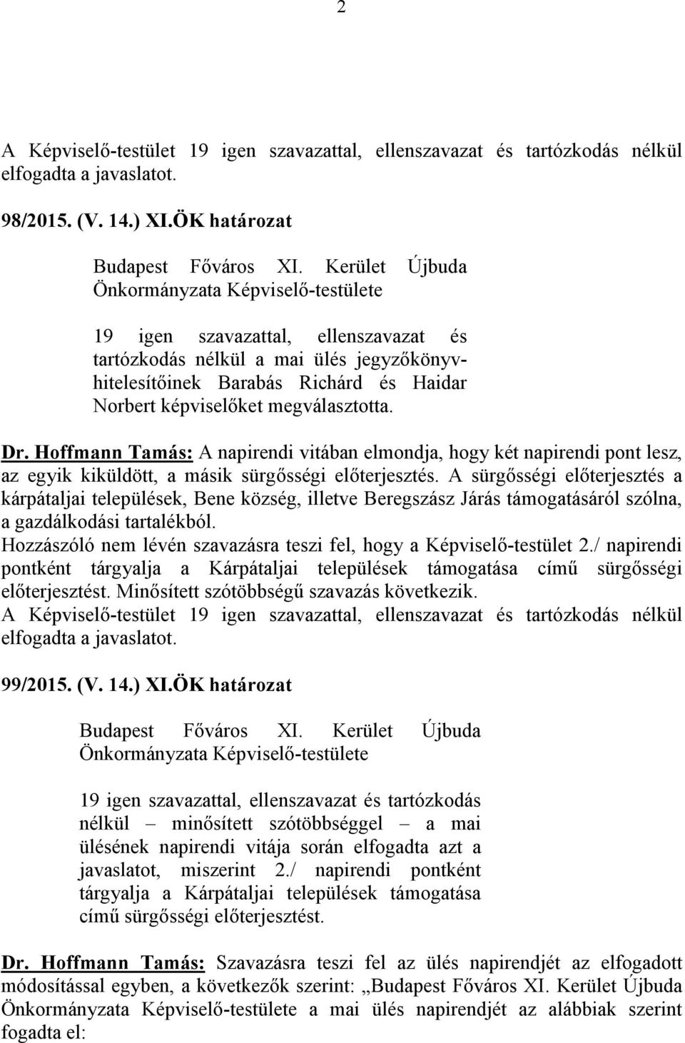 Hoffmann Tamás: A napirendi vitában elmondja, hogy két napirendi pont lesz, az egyik kiküldött, a másik sürgősségi előterjesztés.