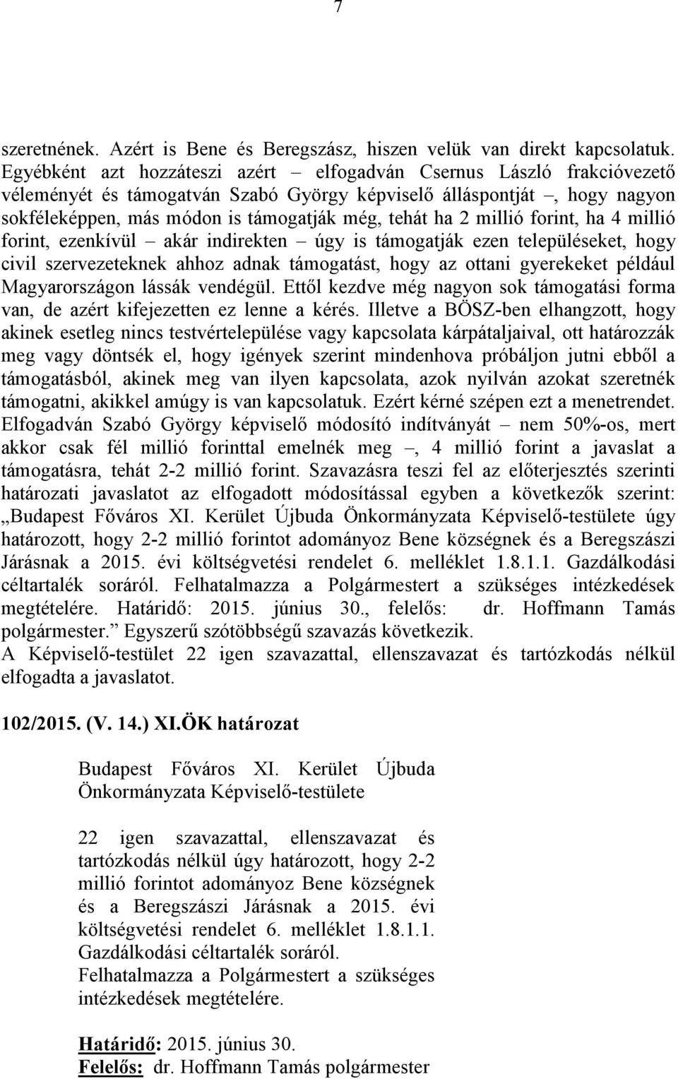 millió forint, ha 4 millió forint, ezenkívül akár indirekten úgy is támogatják ezen településeket, hogy civil szervezeteknek ahhoz adnak támogatást, hogy az ottani gyerekeket például Magyarországon