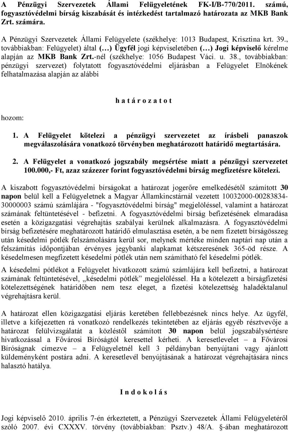 , továbbiakban: Felügyelet) által ( ) Ügyfél jogi képviseletében ( ) Jogi képviselő kérelme alapján az MKB Bank Zrt.-nél (székhelye: 1056 Budapest Váci. u. 38.