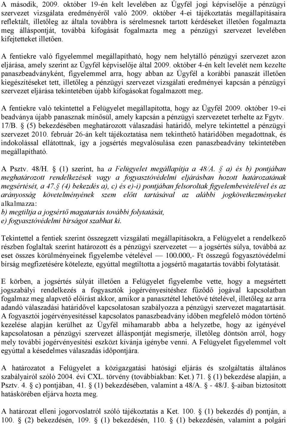 szervezet levelében kifejtetteket illetően. A fentiekre való figyelemmel megállapítható, hogy nem helytálló pénzügyi szervezet azon eljárása, amely szerint az Ügyfél képviselője által 2009.