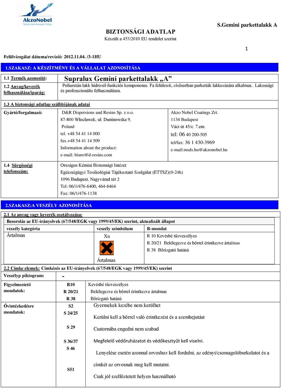 3 A biztonsági adatlap szállítójának adatai Gyártó/forgalmazó: D&R Dispersions and Resins Sp. z o.o. 87-800 Włocławek, ul. Duninowska 9, Poland tel. +48 54 41 14 000 fax.