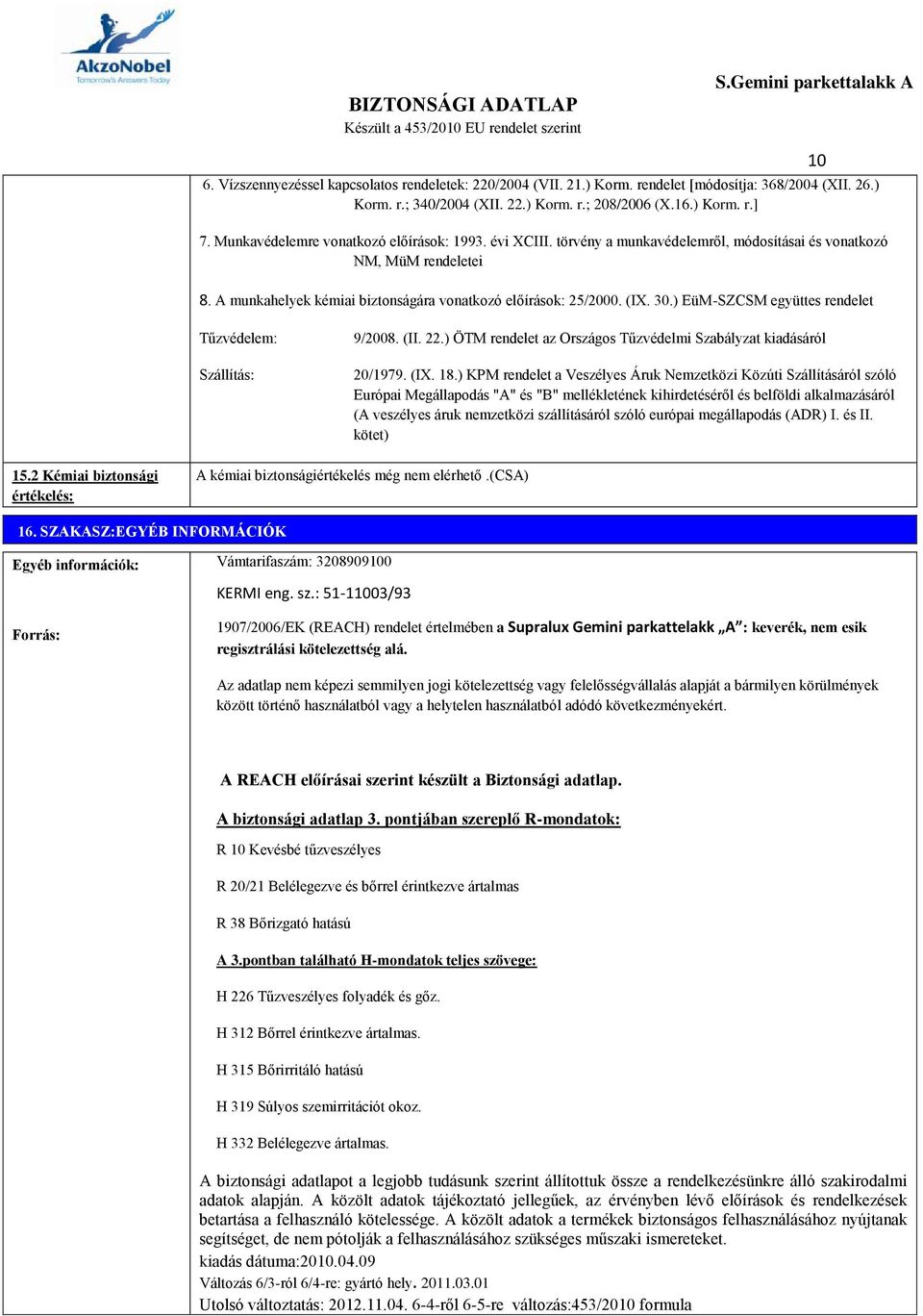 30.) EüM-SZCSM együttes rendelet Tűzvédelem: Szállítás: 9/2008. (II. 22.) ÖTM rendelet az Országos Tűzvédelmi Szabályzat kiadásáról 20/1979. (IX. 18.