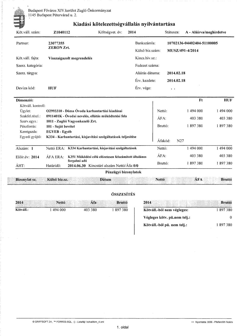 kategória: Visszaigazolt megrendelés Kincs, hiv.sz.: Fedezet száma: Szerz. tárgya: Aláírás dátuma: Érv. kezdete: 2014.02.18 2014.02.18 Deviza kód: HUF Érv. vége: Dimenzió: Kötváll.