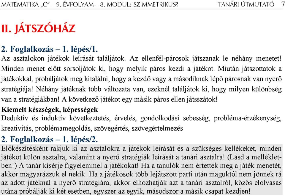 Néhány játéknak több változata van, ezeknél találjátok ki, hogy milyen különbség van a stratégiákban! A következő játékot egy másik páros ellen játsszátok!