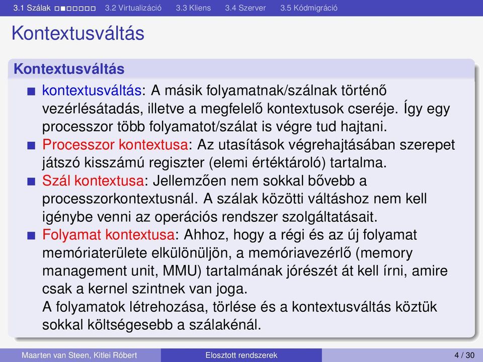 Szál kontextusa: Jellemzően nem sokkal bővebb a processzorkontextusnál. A szálak közötti váltáshoz nem kell igénybe venni az operációs rendszer szolgáltatásait.