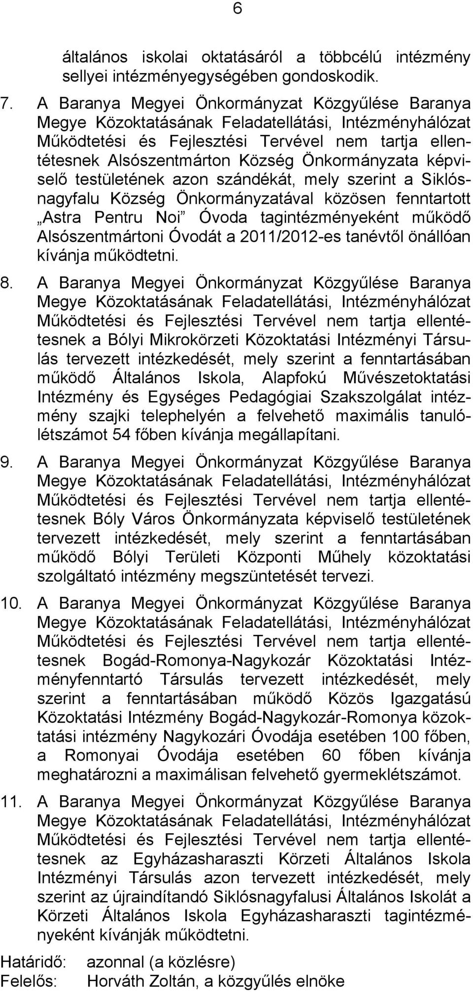 Astra Pentru Noi Óvoda tagintézményeként működő Alsószentmártoni Óvodát a 2011/2012-es tanévtől önállóan kívánja működtetni. 8.