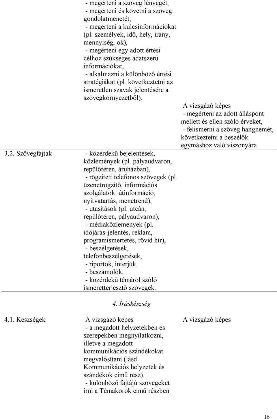 következtetni az ismeretlen szavak jelentésére a szövegkörnyezetből). 3.2. Szövegfajták - közérdekű bejelentések, közlemények (pl.