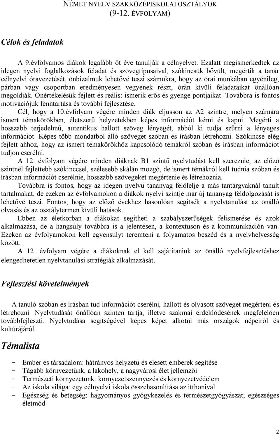 munkában egyénileg, párban vagy csoportban eredményesen vegyenek részt, órán kívüli feladataikat önállóan megoldják. Önértékelésük fejlett és reális: ismerik erős és gyenge pontjaikat.
