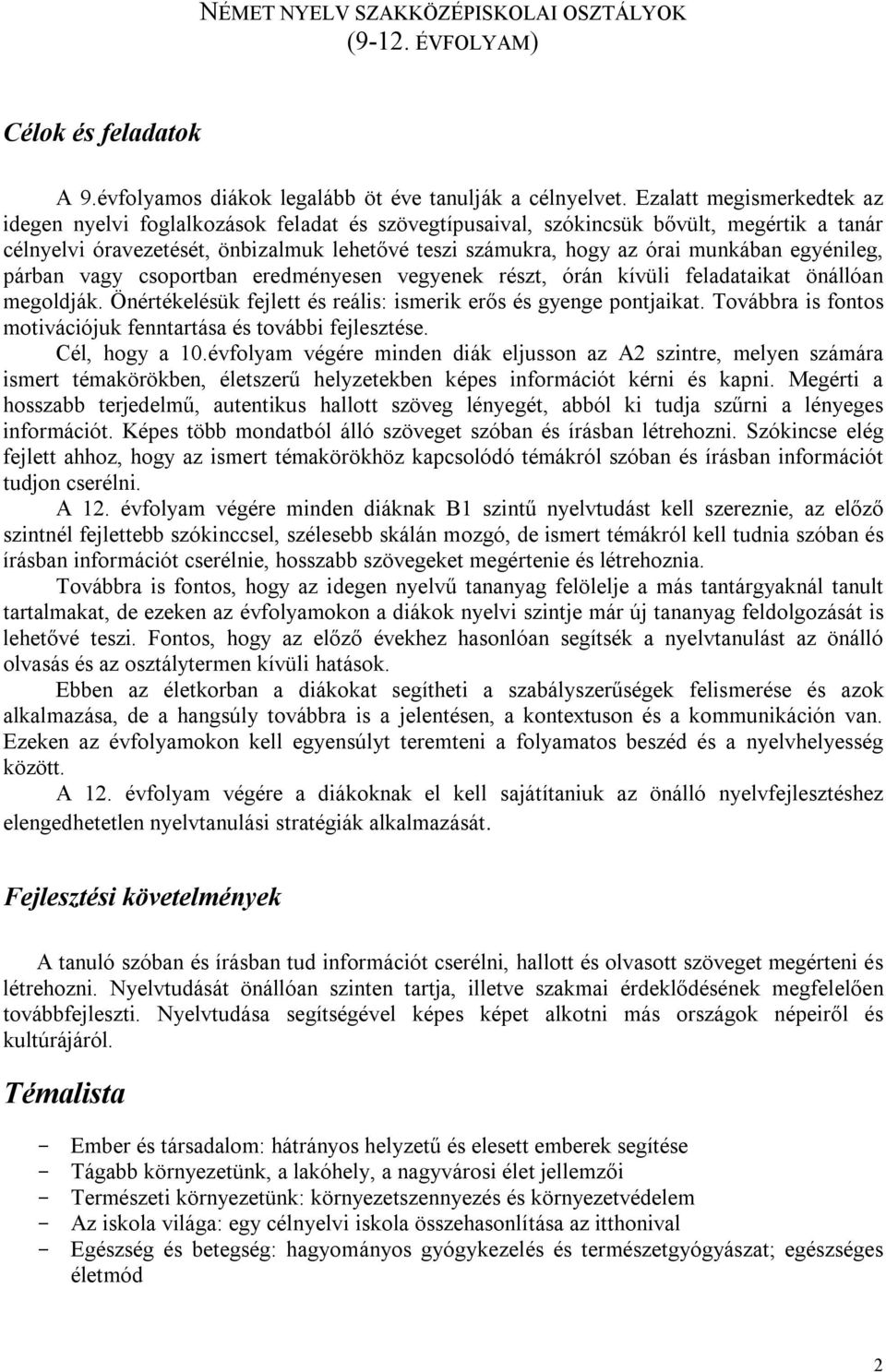 munkában egyénileg, párban vagy csoportban eredményesen vegyenek részt, órán kívüli feladataikat önállóan megoldják. Önértékelésük fejlett és reális: ismerik erős és gyenge pontjaikat.