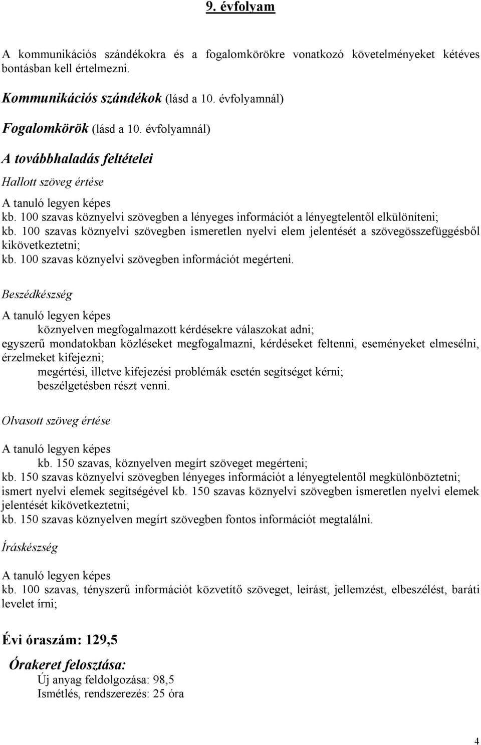 100 szavas köznyelvi szövegben ismeretlen nyelvi elem jelentését a szövegösszefüggésből kikövetkeztetni; kb. 100 szavas köznyelvi szövegben információt megérteni.