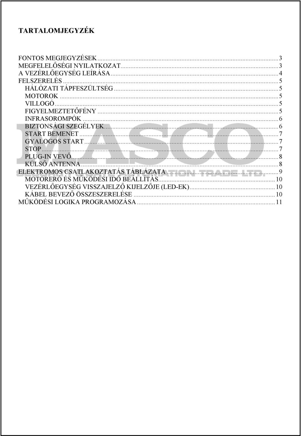 ..6 START MENET...7 GYALOGOS START...7 STOP...7 PLUG-IN VEVŐ...8 KÜLSŐ ANTENNA...8 ELEKTROMOS CSATLAKOZTATÁS TÁBLÁZATA.