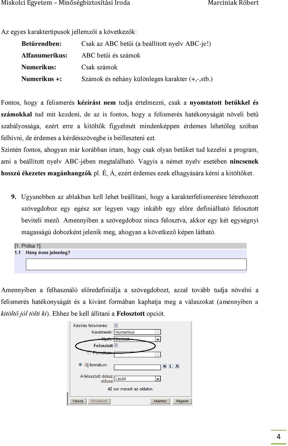 ) Fontos, hogy a felismerés kézírást nem tudja értelmezni, csak a nyomtatott betűkkel és számokkal tud mit kezdeni, de az is fontos, hogy a felismerés hatékonyságát növeli betű szabályossága, ezért