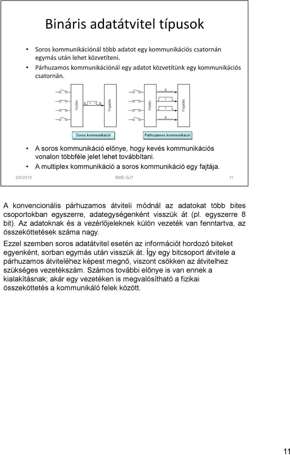 Ezzel szemben soros adatátvitel esetén az információt hordozó biteket egyenként, sorban egymás után visszük át.