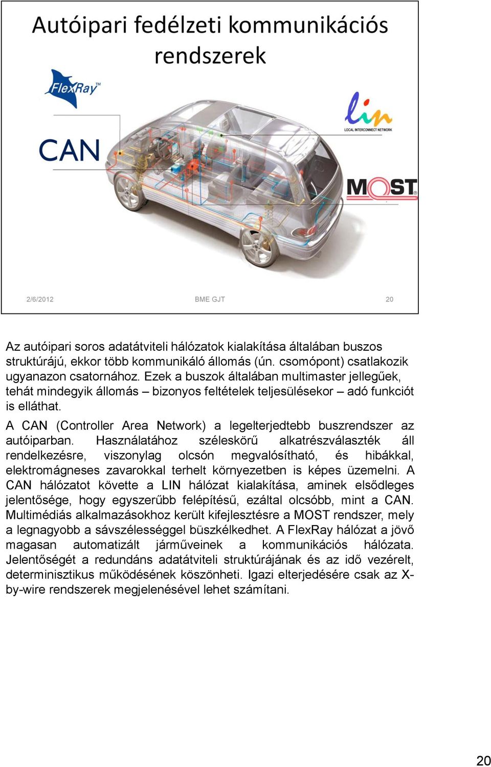 A CAN (Controller Area Network) a legelterjedtebb buszrendszer az autóiparban.