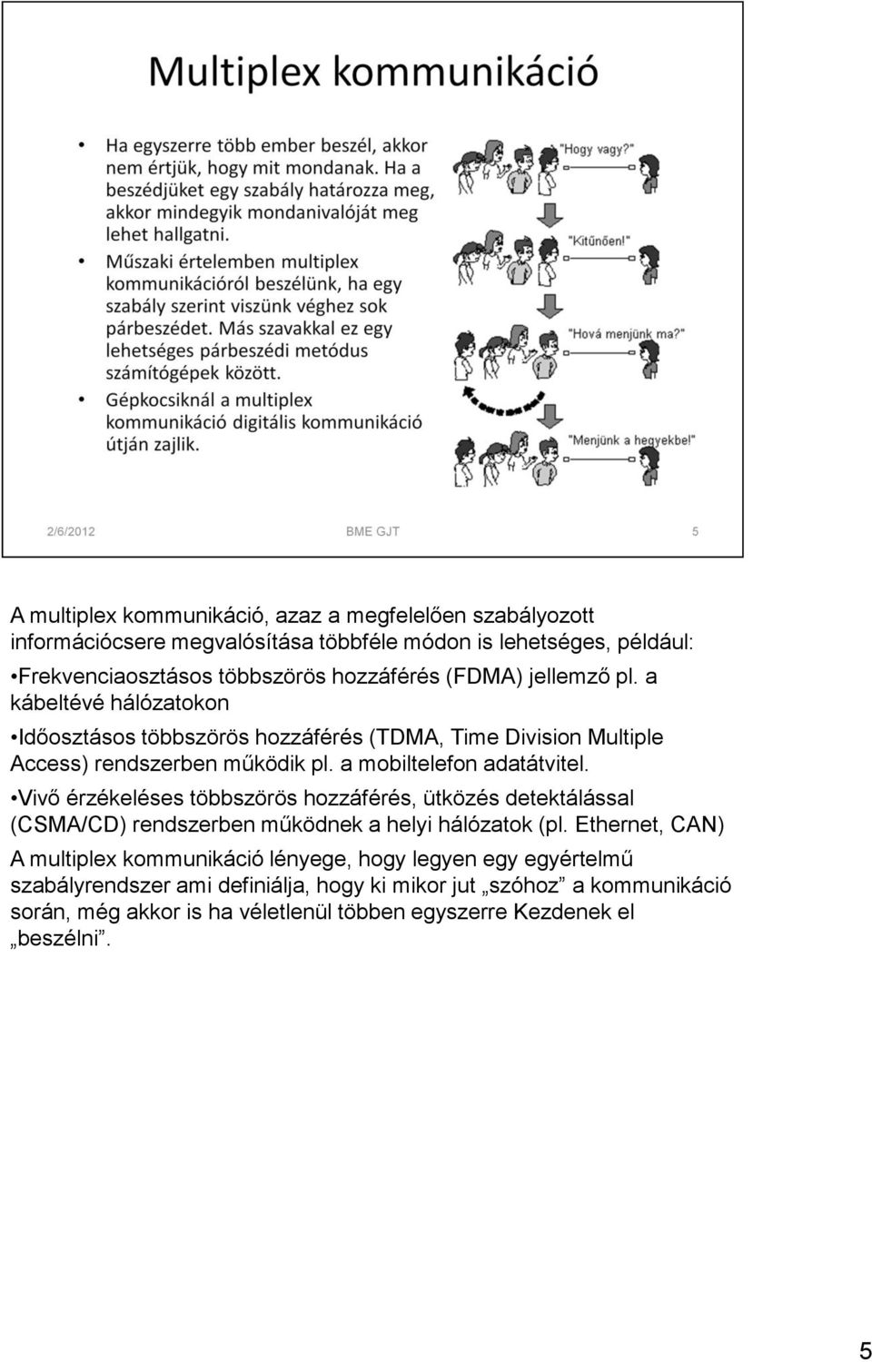 Vivő érzékeléses többszörös hozzáférés, ütközés detektálással (CSMA/CD) rendszerben működnek a helyi hálózatok (pl.