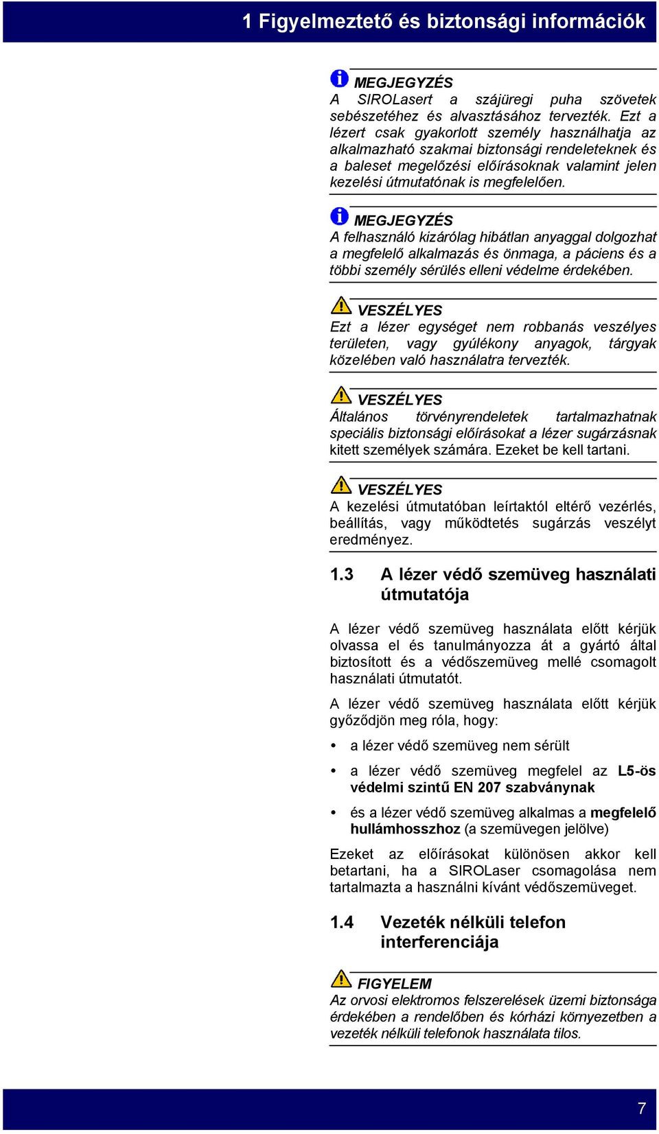 MEGJEGYZÉS A felhasználó kizárólag hibátlan anyaggal dolgozhat a megfelelő alkalmazás és önmaga, a páciens és a többi személy sérülés elleni védelme érdekében.