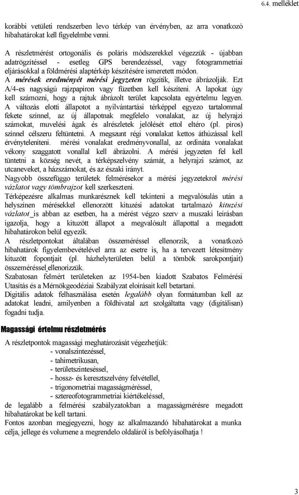 módon. A mérések eredményét mérési jegyzeten rögzítik, illetve ábrázolják. Ezt A/4-es nagyságú rajzpapíron vagy füzetben kell készíteni.