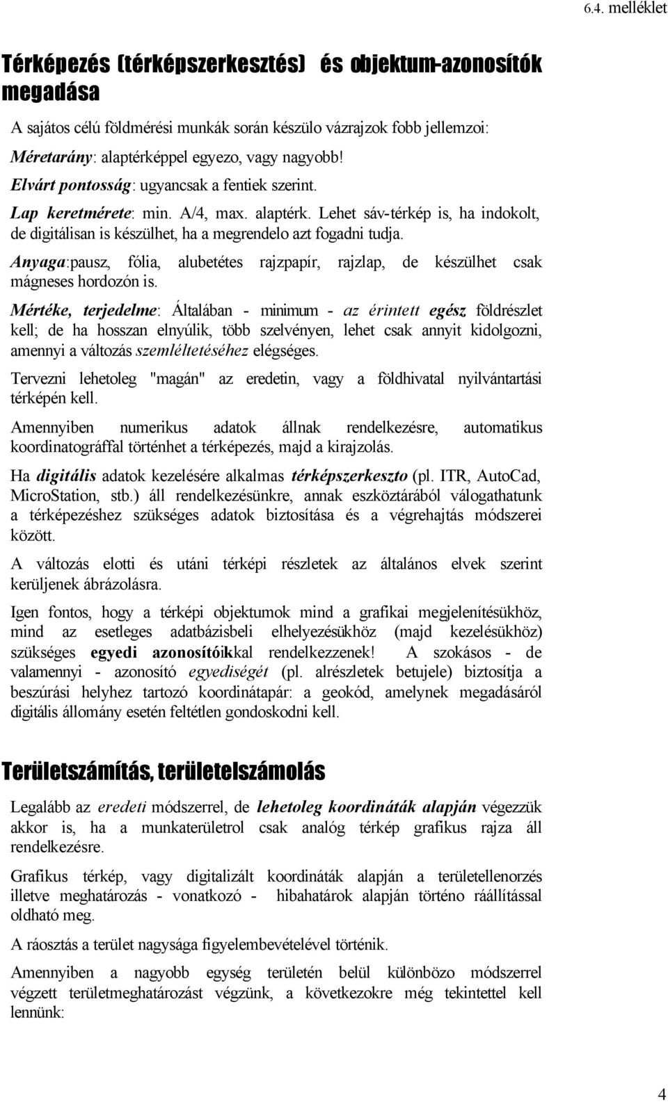 Anyaga:pausz, fólia, alubetétes rajzpapír, rajzlap, de készülhet csak mágneses hordozón is.