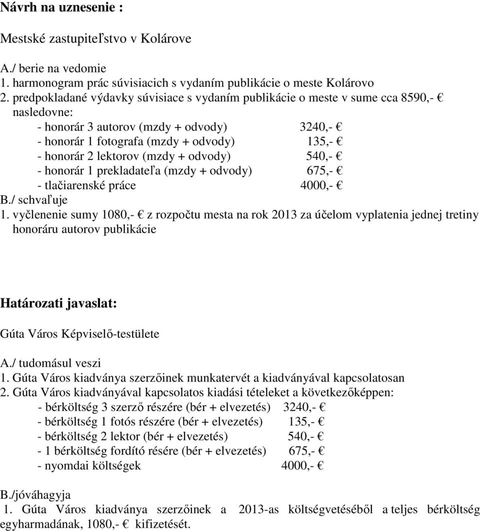 (mzdy + odvody) 540,- - honorár 1 prekladateľa (mzdy + odvody) 675,- - tlačiarenské práce 4000,- B./ schvaľuje 1.