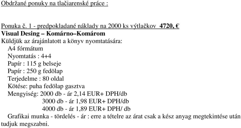 A4 fórmátum Nyomtatás : 4+4 Papír : 115 g belseje Papír : 250 g fedölap Terjedelme : 80 oldal Kötése: puha fedölap gasztva