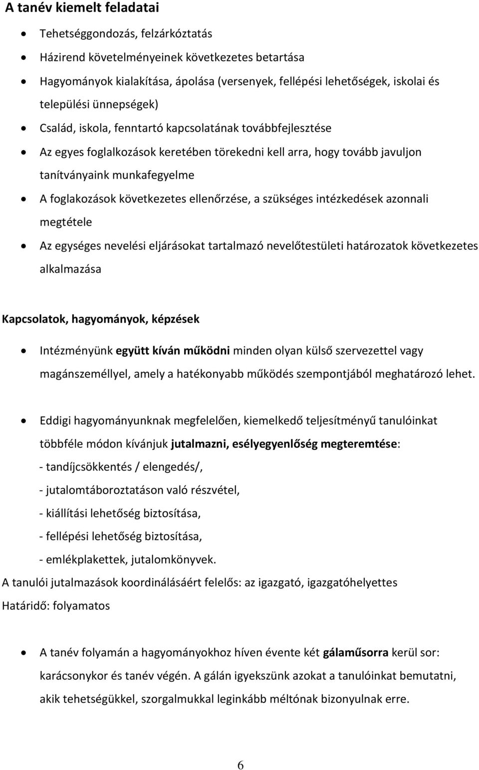 következetes ellenőrzése, a szükséges intézkedések azonnali megtétele Az egységes nevelési eljárásokat tartalmazó nevelőtestületi határozatok következetes alkalmazása Kapcsolatok, hagyományok,