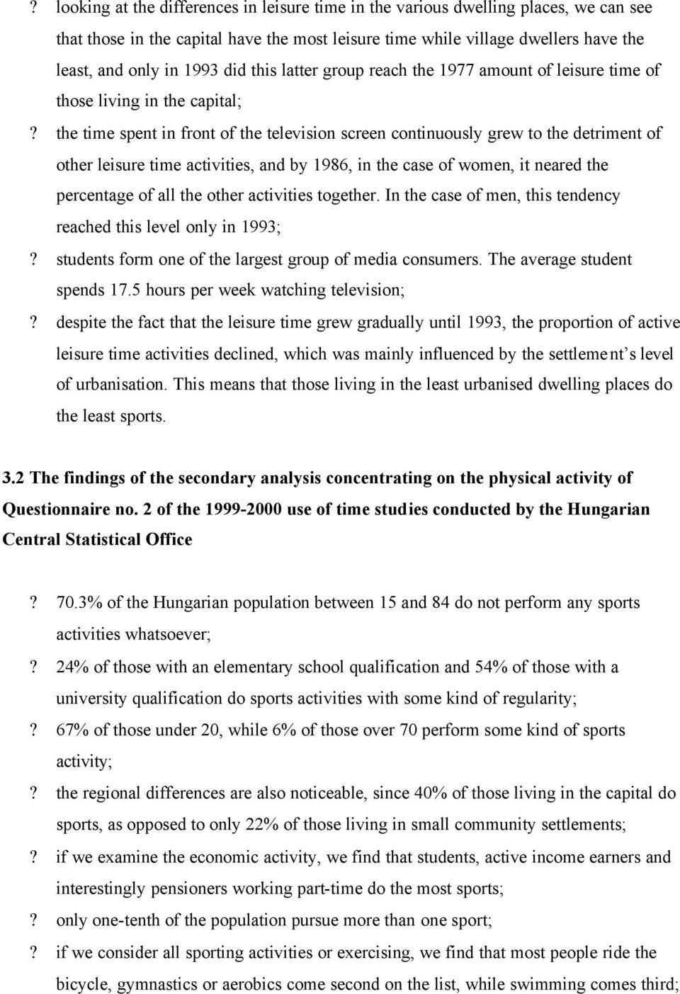 the time spent in front of the television screen continuously grew to the detriment of other leisure time activities, and by 1986, in the case of women, it neared the percentage of all the other