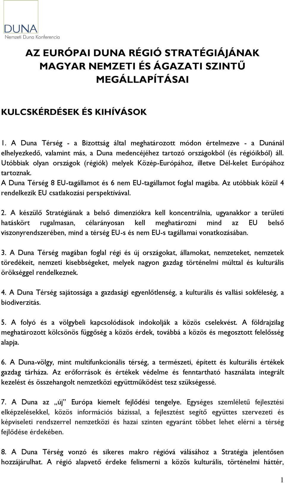 Utóbbiak olyan országok (régiók) melyek Közép-Európához, illetve Dél-kelet Európához tartoznak. A Duna Térség 8 EU-tagállamot és 6 nem EU-tagállamot foglal magába.